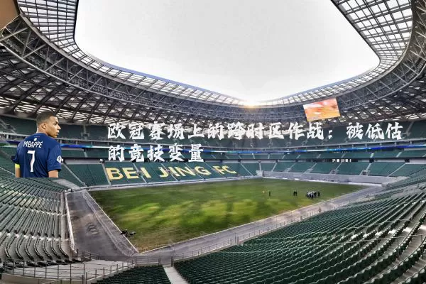 欧冠赛场上的跨时区作战：被低估的竞技变量