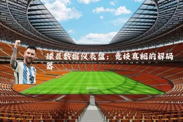 球员数据仪表盘：竞技真相的解码器