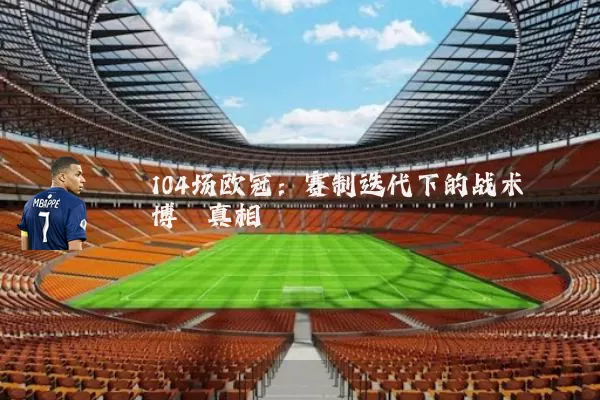 104场欧冠：赛制迭代下的战术博弈真相