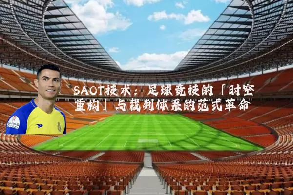 SAOT技术：足球竞技的「时空重构」与裁判体系的范式革命