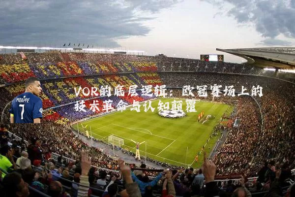 VOR的底层逻辑：欧冠赛场上的技术革命与认知颠覆