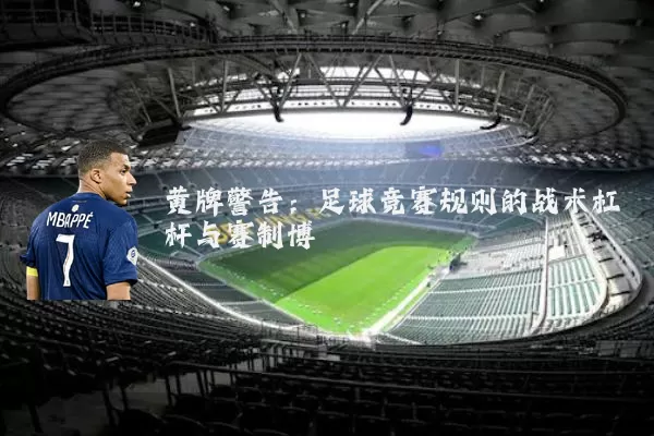 黄牌警告：足球竞赛规则的战术杠杆与赛制博弈