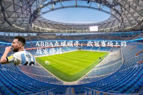 ABBA点球顺序：欧冠赛场上的战术暗战