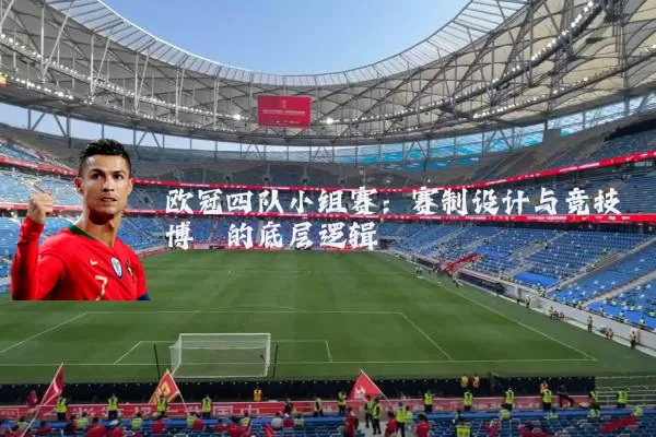 欧冠四队小组赛:赛制设计与竞技博弈的底层逻辑